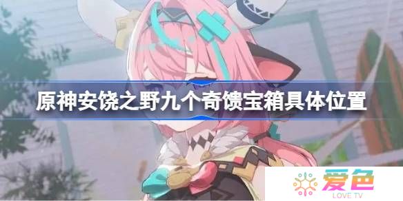 原神安饶之野九个奇馈宝箱怎么找-原神安饶之野九个奇馈宝箱具体位置