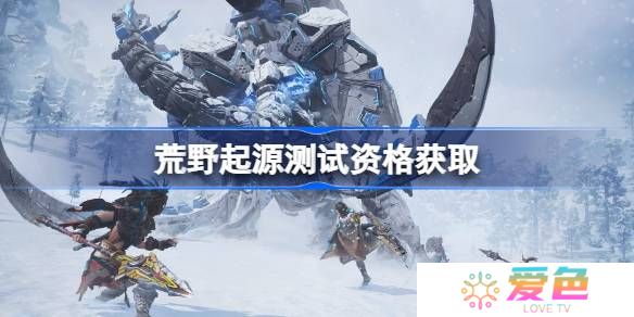 荒野起源测试资格怎么获得-荒野起源内测资格获取方法