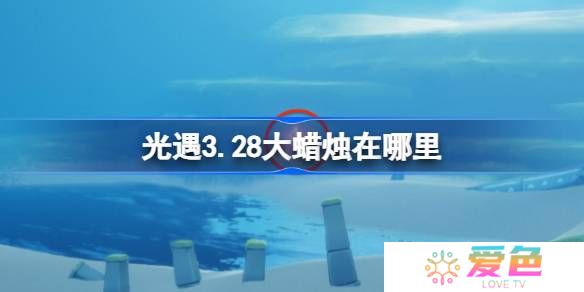 光遇3.28大蜡烛在哪里-光遇3月28日大蜡烛位置攻略