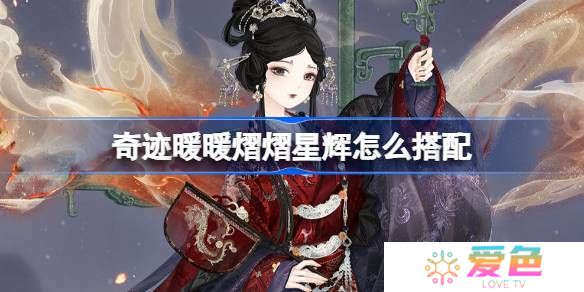 奇迹暖暖熠熠星辉怎么搭配-奇迹暖暖翼火蛇搭配攻略