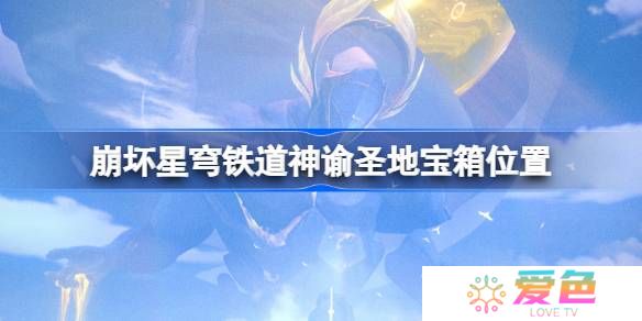崩坏星穹铁道神谕圣地宝箱位置-崩铁神谕圣地宝箱位置在哪