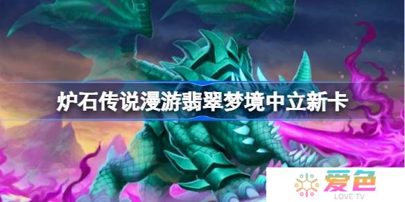 炉石传说漫游翡翠梦境中立新卡有哪些-炉石传说漫游翡翠梦境中立新卡一览