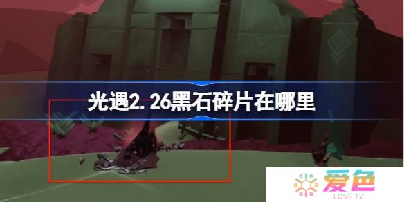 光遇2.26黑石碎片在哪里-光遇2月26日黑石碎片位置攻略