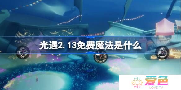 光遇2.13免费魔法是什么-光遇2月13日免费魔法收集攻略