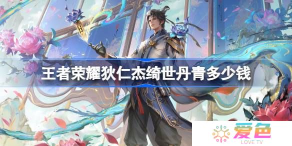 王者荣耀狄仁杰绮世丹青多少钱-王者荣耀狄仁杰绮世丹青皮肤价格