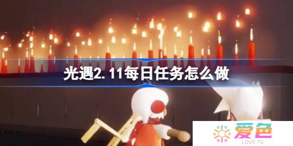 光遇2.11每日任务怎么做-光遇2月11日每日任务做法攻略