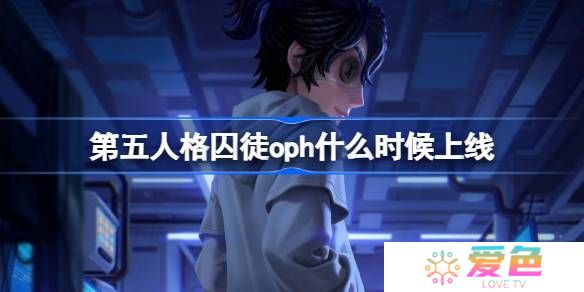 第五人格囚徒oph什么时候上线 第五人格囚徒oph皮肤一览