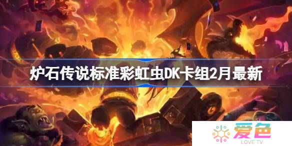 炉石传说标准彩虹虫DK卡组代码-炉石传说标准彩虹虫DK推荐2月