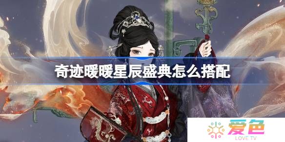 奇迹暖暖星辰盛典怎么搭配-奇迹暖暖翼火蛇搭配攻略