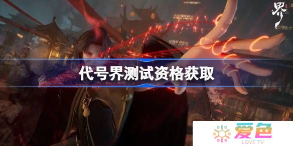 代号界测试资格怎么获得-代号界内测资格获取方法