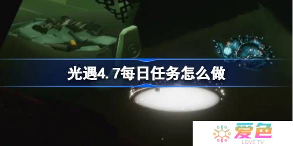 光遇4.7每日任务怎么做-光遇4月7日每日任务做法攻略