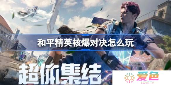 和平精英核爆对决怎么玩-和平精英核爆对决玩法攻略