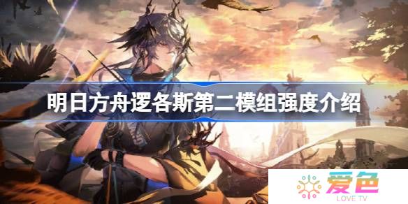 明日方舟逻各斯第二模组强度介绍-明日方舟逻各斯第二模组强度怎么样