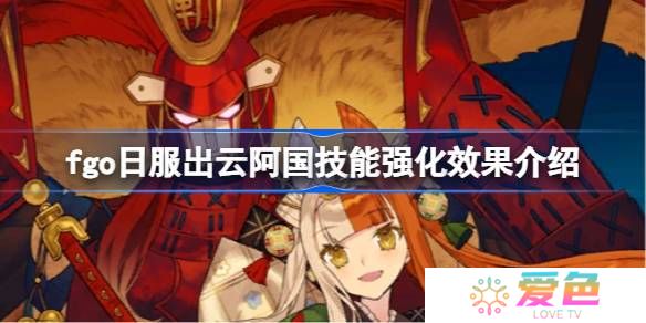 fgo日服出云阿国技能强化效果介绍-fgo日服出云阿国技能强化效果怎么样